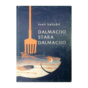 Ivan Katušić : Dalmacijo,stara Dalmacijo