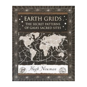 Hugh Newman: Earth Grids - The Secret Patterns of Gaia's Sacred Sites