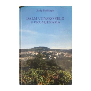 Josip Defilippis: Dalmatinsko selo u promjenama - Dva stoljeća sela i poljoprivrede Dalmacije