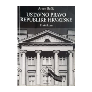 Arsen Bačić: Ustavno pravo Republike Hrvatske - Praktikum