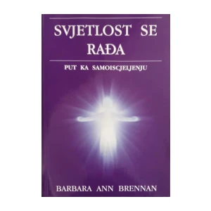 Barbara Ann Brennan: Svjetlost se rađa - Put ka samoiscjeljenju