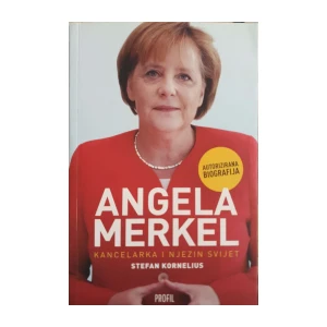 Stefan Kornelius: Angela Merkel - Kancelarka i njezin svijet