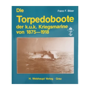 Franz F. Bilzer: Die Torpedoboote der k.u.k. Kriegsmarine von 1875-1918