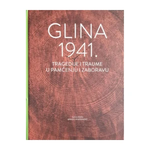 Drago Roksandić: Glina 1941. - Tragedije i traume u pamćenju i zaboravu