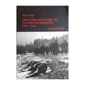 Milan Pojić: Hrvatska pukovnija 369. na istočnom bojištu 1941. - 1943