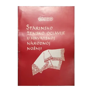 Marijana Gušić: Starinsko žensko oglavlje u hrvatskoj narodnoj nošnji