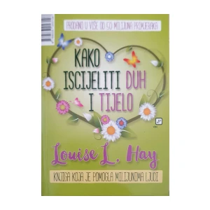 Louise L. Hay: Kako iscijeliti duh i tijelo