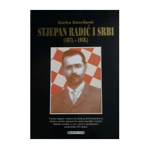Darko Gavrilović: Stjepan Radić i Srbi 1871.-1918