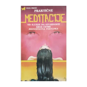 Praktične meditacije - od iluzije do stvarnosti kroz četiri jednostavna postupka