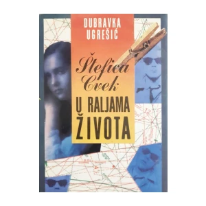 Dubravka Ugrešić: Štefica Cvek u raljama života