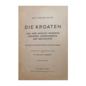 Cherubin Šegvić: Die Kroaten und ihre Mission während dreizehn Jahrhunderte der Geschichte