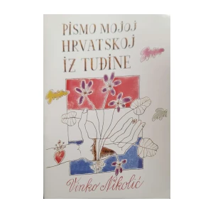 Vinko Nikolić: Pismo mojoj Hrvatskoj iz tuđine