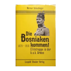 Werner Schachinger: Die Bosniaken kommen - Elitetruppe in der k.u.k. Armee 1879-1918