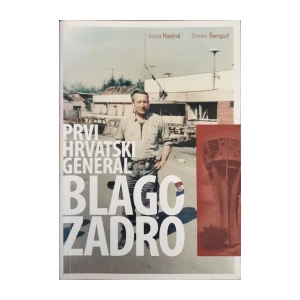 Ivica Radoš, Zoran Šangut: Prvi hrvatski general Blago Zadro