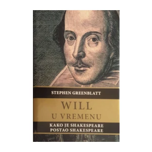 Stephen Greenblatt: Will u vremenu - Kako je Shakespeare postao Shakespeare