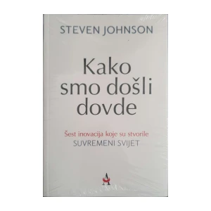 Steven Johnson: Kako smo došli dovde - Šest inovacija koje su stvorile suvremeni svijet