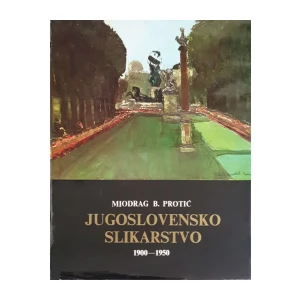 Miodrag B. Protić: Jugoslovensko slikarstvo 1900-1950