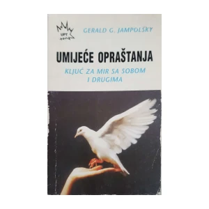 Gerald G. Jampolsky: Umijeće opraštanja - ključ za mir sa sobom i drugima