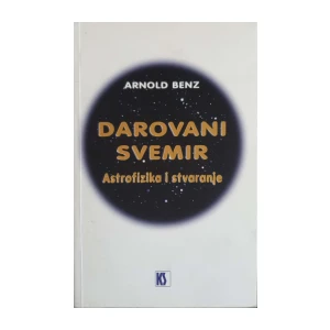 Arnold Benz: Darovani svemir - Astrofizika i stvaranje