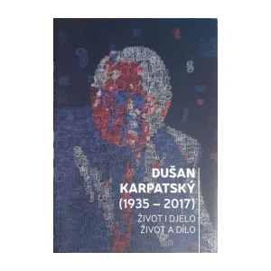 Andreja Stojković, Marijan Lipovac, Jaroslav Pecnik, Mia Stojković: Dušan Karpatský (1935 – 2017) - Život i djelo