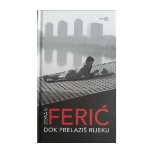 Zoran Ferić: Dok prelaziš rijeku