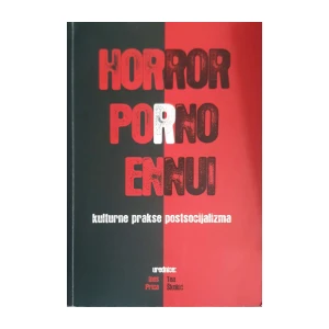 Ines Prica,Tea Škokić: Horror, Porno, Ennui - Kulturne prakse postsocijalizma