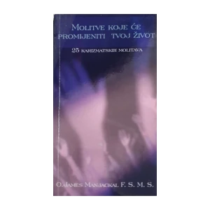 O. James Manjackal: Molitve koje će promijeniti tvoj život - 25 karizmatskih molitava