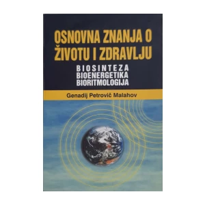 Genadij Petrovič Malahov: Osnovna znanja o životu i zdravlju – Biosinteza, bioenergetika, bioritmologija
