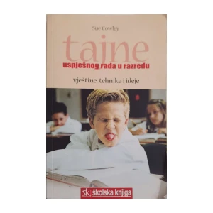 Sue Cowley: Tajne uspješnog rada u razredu - vještine, tehnike i ideje
