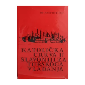Josip Buturac: Katolička Crkva u Slavoniji za turskoga vladanja