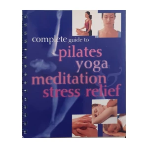 Complete Guide to Pilates, Yoga, Meditation, Stress Relief