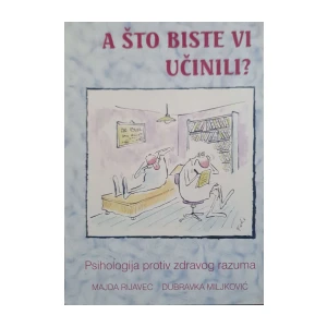 Majda Rijavec, Dubravka Miljković: A što biste vi učinili - Psihologija protiv zdravog razuma
