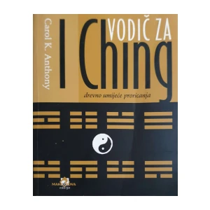 Carol K. Anthony: Vodič za I Ching - drevno umijeće proricanja
