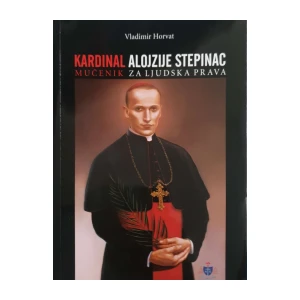 Vladimir Horvat: Kardinal Alojzije Stepinac – mučenik za ljudska prava