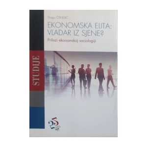 Drago Čengić: Ekonomska elita: vladar iz sjene - Prilozi ekonomskoj sociologiji