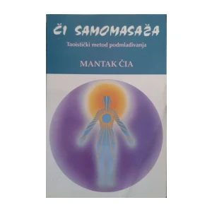 Mantak Čia: Či samomasaža - Taoistički metod podmlađivanja