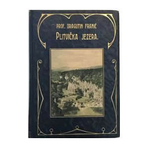 PROF. DRAGUTIN FRANIĆ, PLITVIČKA JEZERA I NJIHOVA OKOLICA, ZAGREB 1910. + NACRT PLITVIČKIH JEZERA