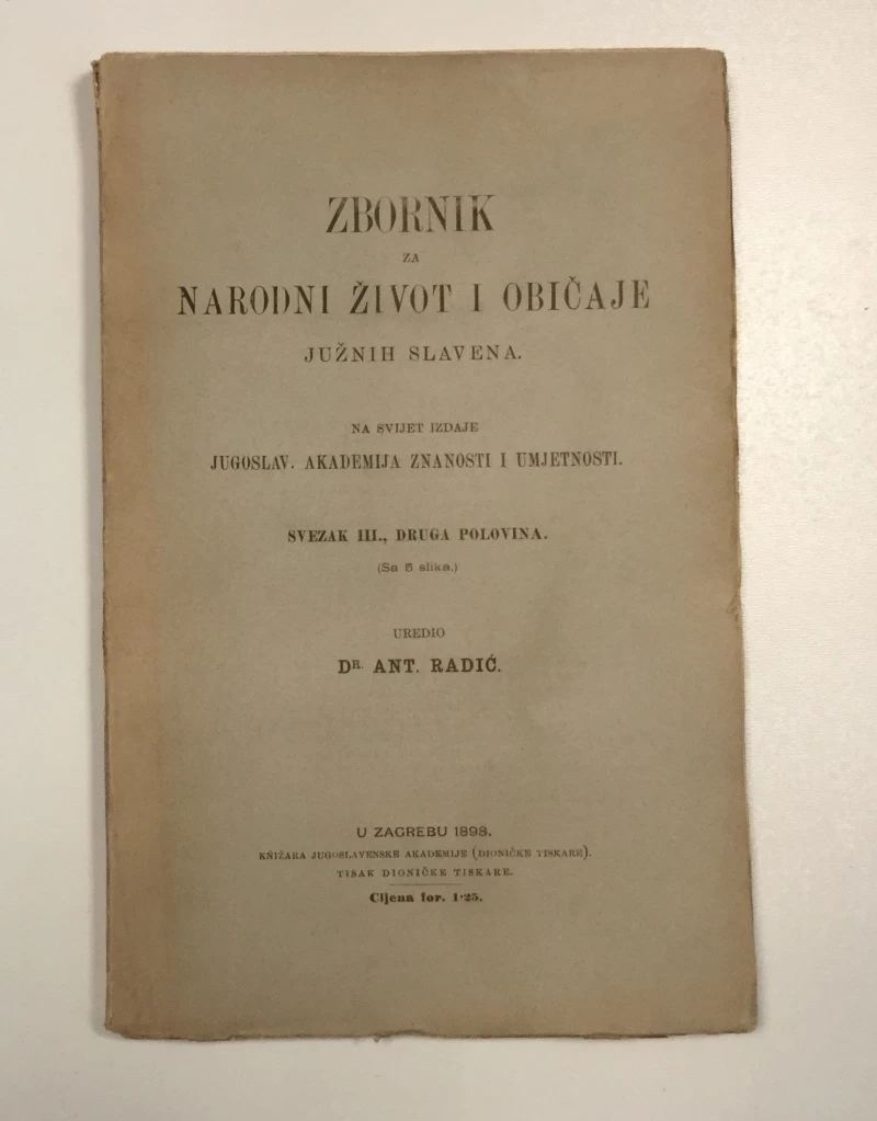 ANTUN RADIĆ, ZBORNIK ZA NARODNI ŽIVOT I OBIČAJE JUŽNIH SLAVENA, 1898.,  SVEZAK III DRUGA POLOVINA  SA 5 SLIKA