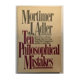 MORTIMER J. ADLER : TEN PHILOSOPHICAL MISTAKES