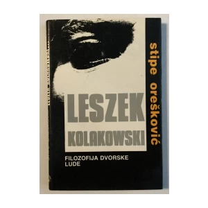 STIPE OREŠKOVIĆ : LESZEK KOLAKOWSKI FILOZOFIJA DVORSKE LUDE