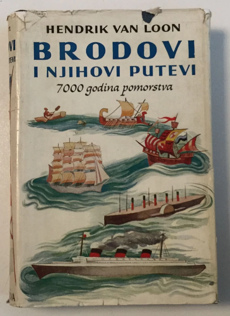 HENDRIK VAN LOON : BRODOVI I NJIHOVI PUTEVI 7000 GODINA POMORSTVA